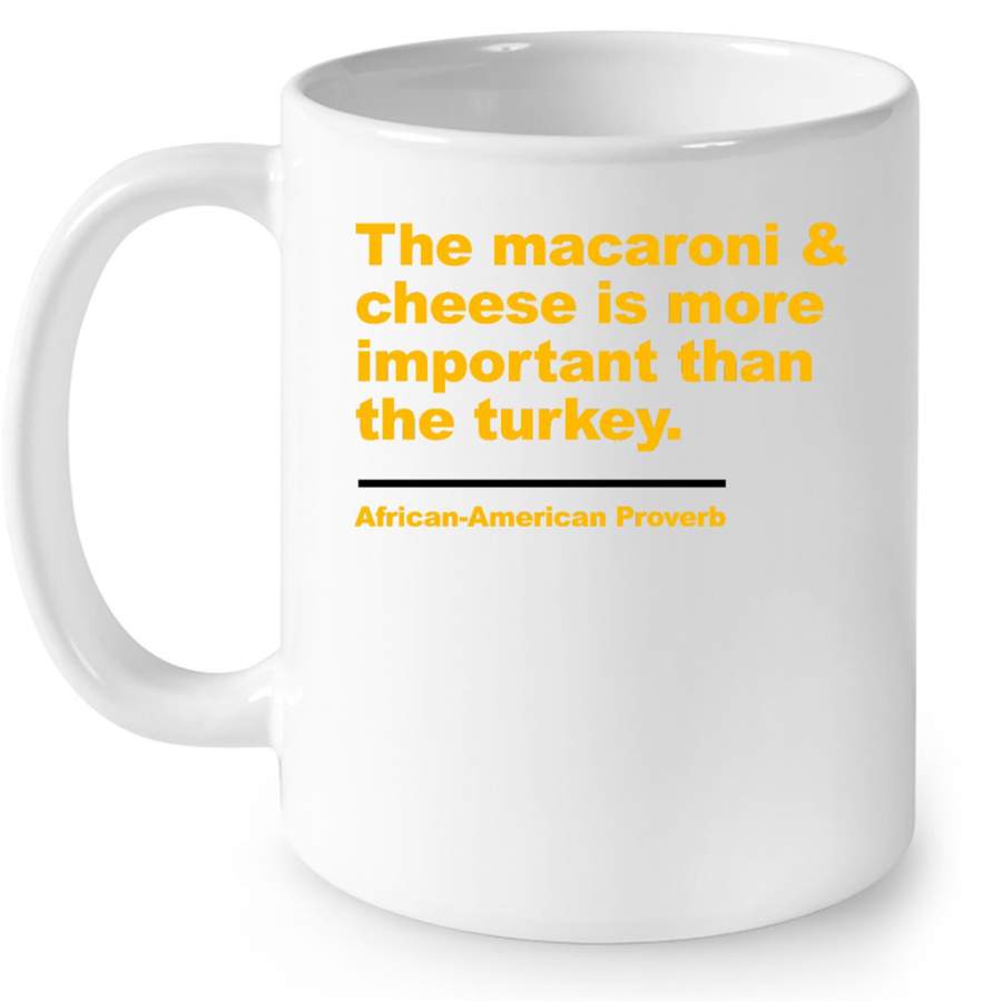 The Macaroni And Cheese Is More Important Than The Turkey African American Proverb – Full-Wrap Coffee White Mug