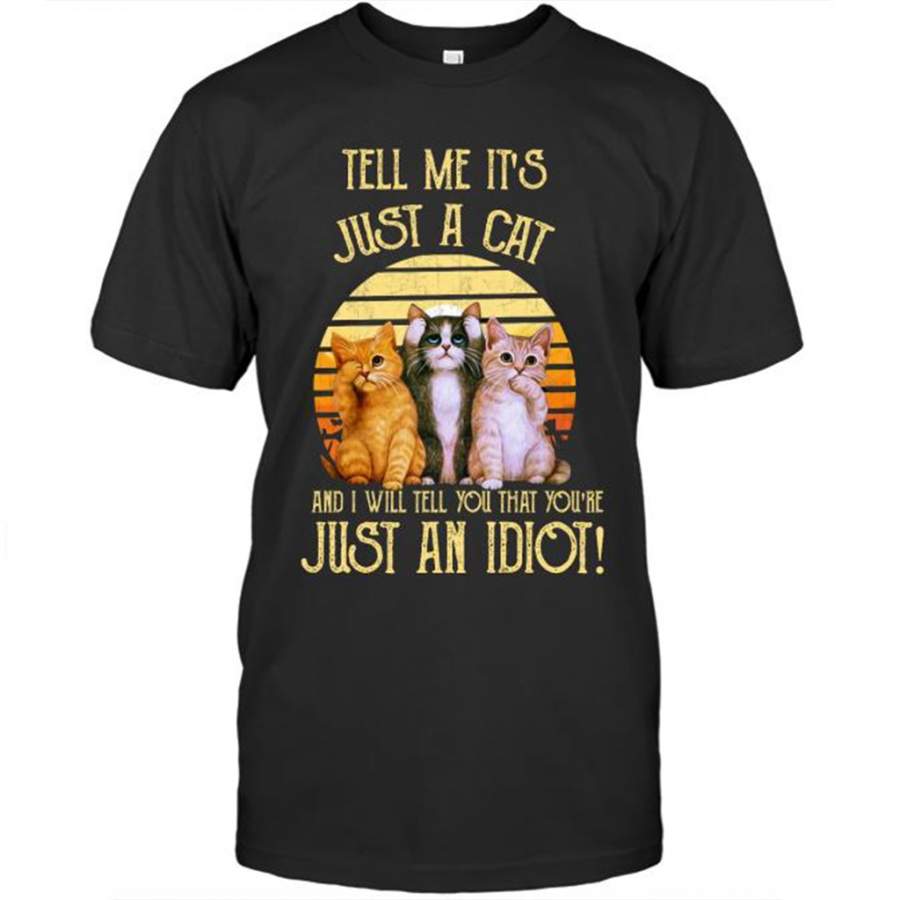 Tell Me It’s Just A Cat And I Will Tell You That You’re Just An Idiot, Classic Vintage Cat Lover – Gildan Short Sleeve Shirt