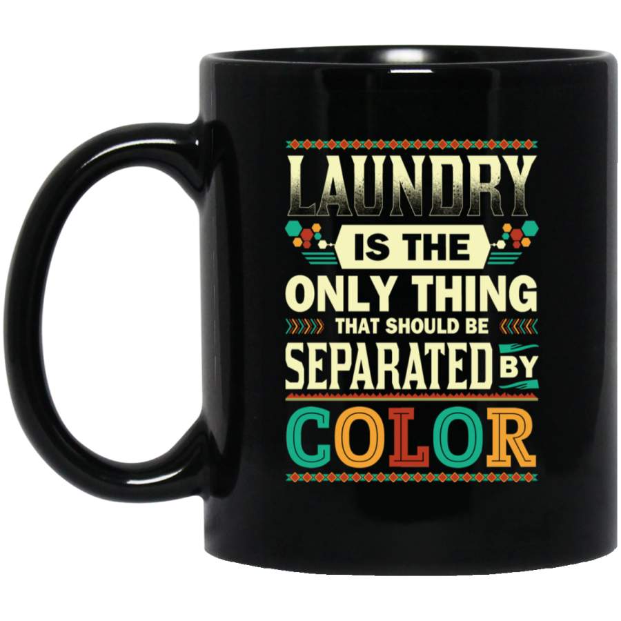 African American Coffee Mug Laundry Is The Only Thing That Should Be Separated By Color 11oz – 15oz Black Mug