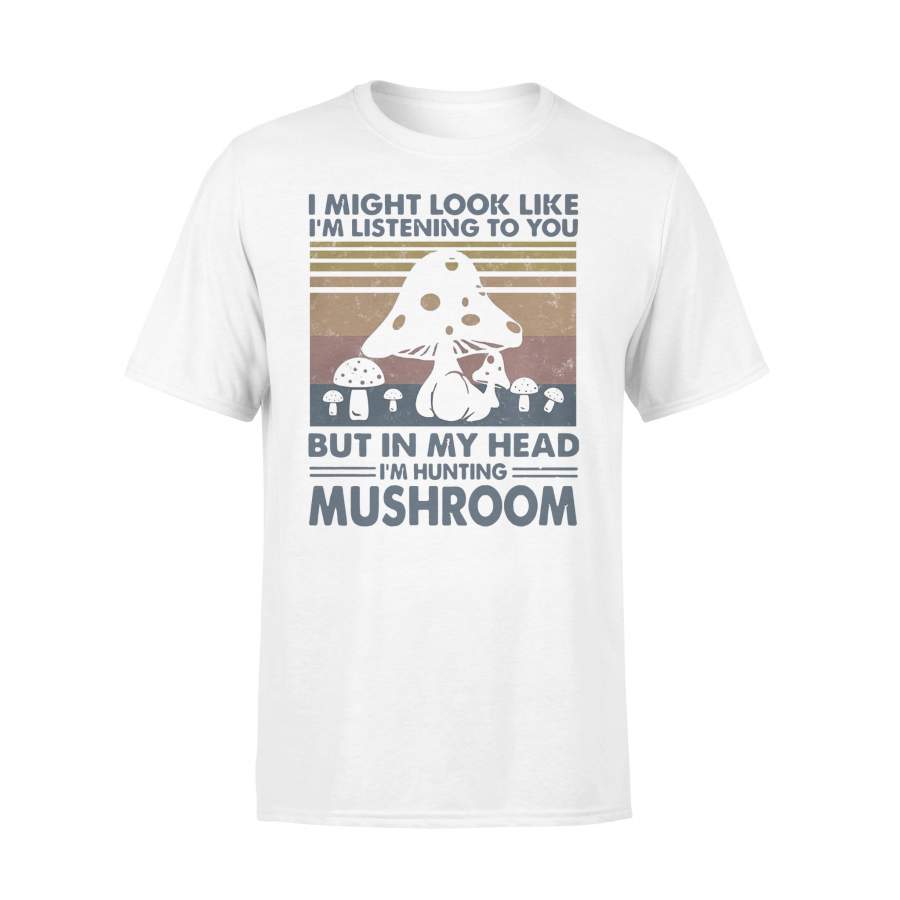 I Might Look Like Im Listening To You But In My Head Im Hunting Mushroom Vintage T-shirt