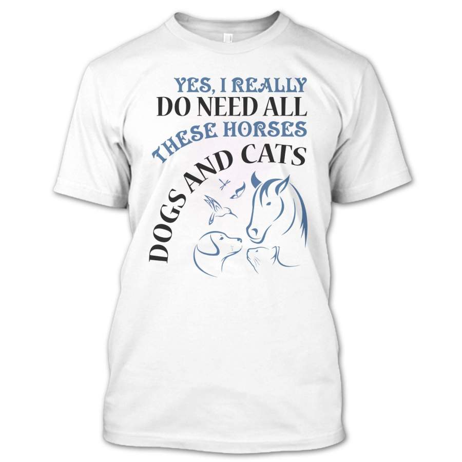 Yes I Realy Do Need All T Shirt, I Am A Animal Lover T Shirt