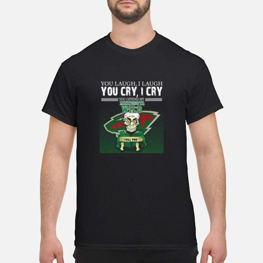 I laugh You laugh you cry I cry you offend my minnesota wild shirt