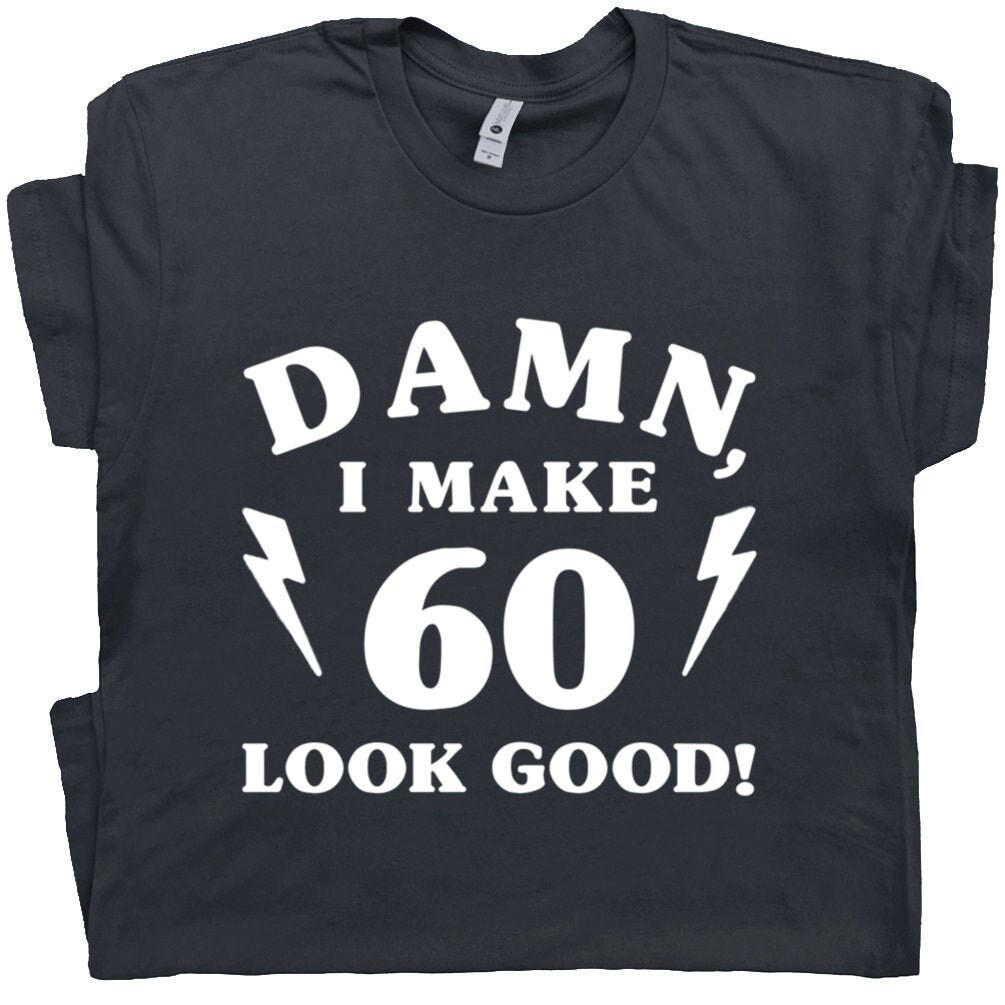 60th Birthday Shirt 1960 T Shirt Damn I Make 60 Look Good Vintage 1960 Tee Gift For 60th Mens Womens It Took Me 60 Years To Look This Good