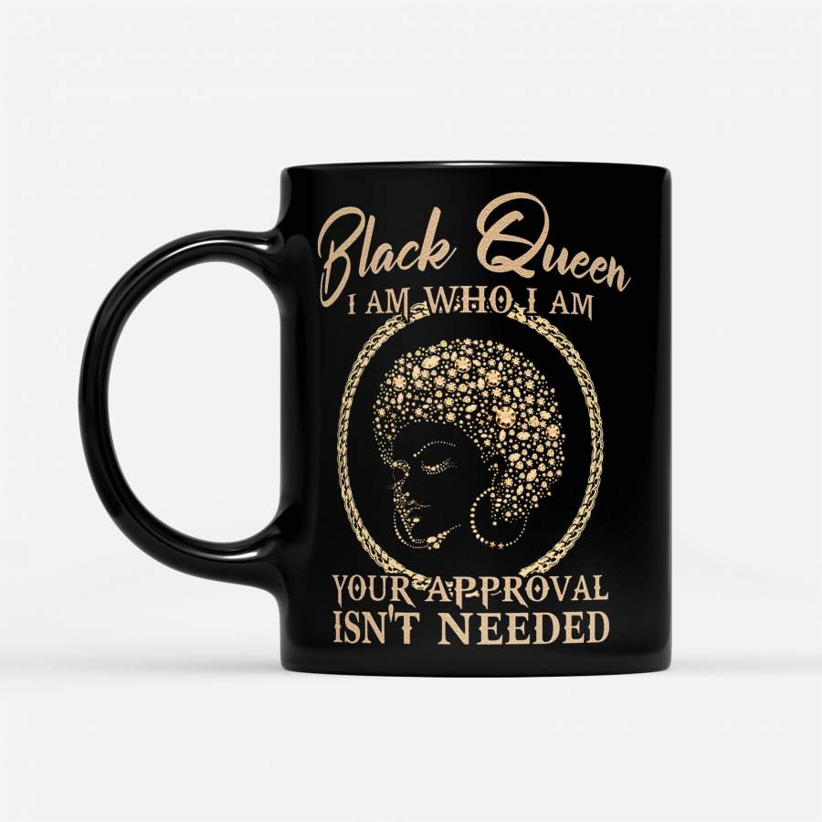 Black Queen I Am Who I Am Your Approval Isn’t Needed – Black Mug