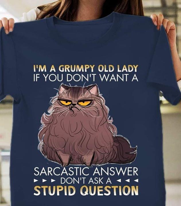 Cat Im A Grumpy Old Lady If You Dont Want Sarcastic Answer Dont Ask Stupid Question T-Shirt