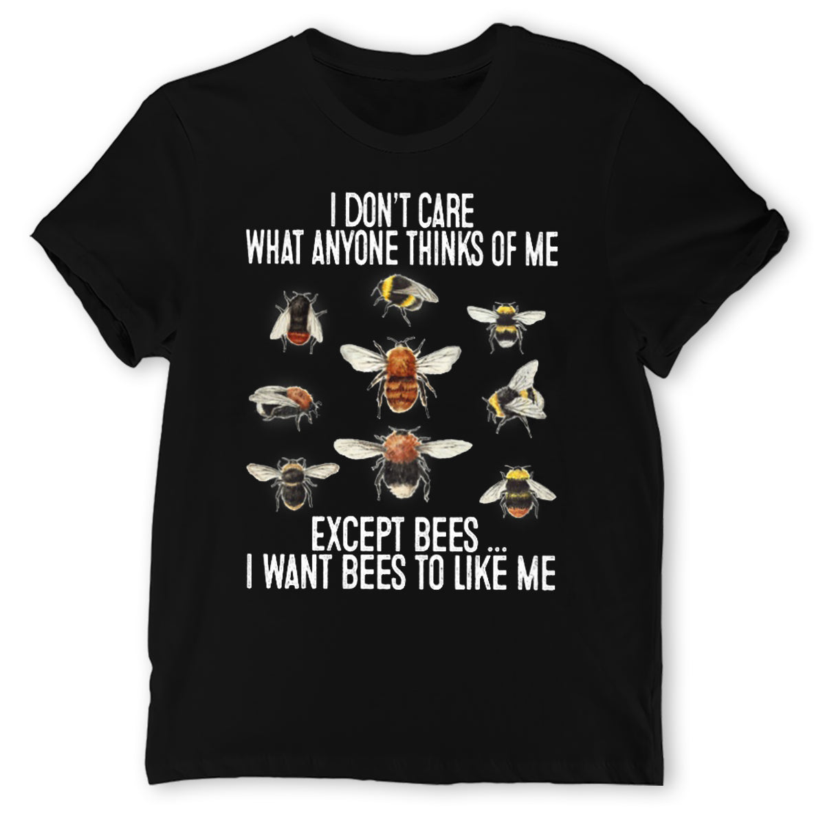 I Don’T Care What Anyone Thinks Of Me Except Bees I Want Bees To Like Me Shirt, Bee Shirt, Bee Farm Shirt, T-Shirt, Tee