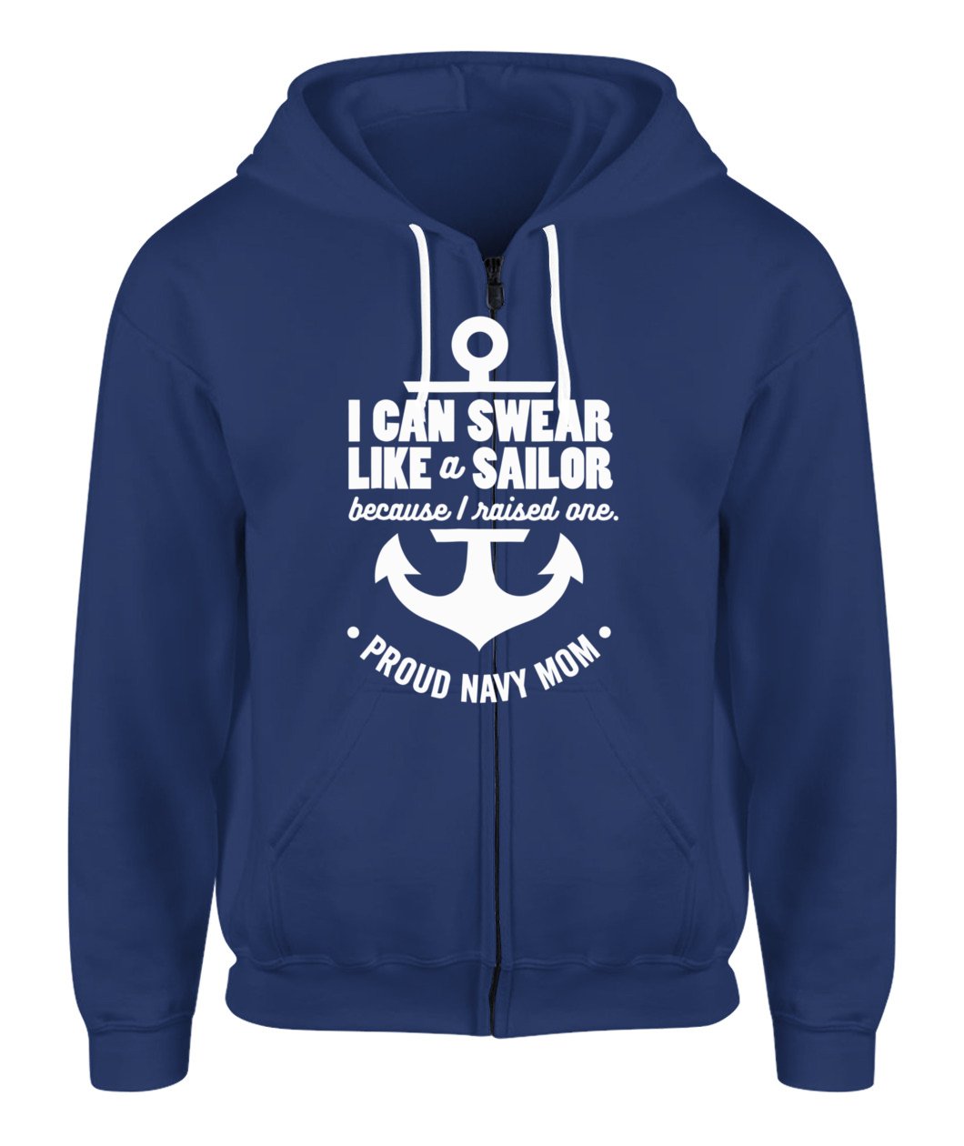 I Can Swear Like A Sailor Because I Raised One Navy Mom Zip-Up Hoodie ...