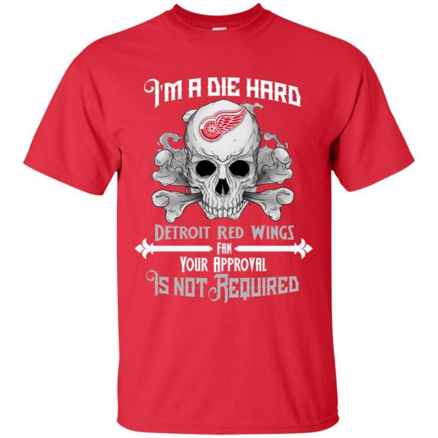 I Am Die Hard Fan Your Approval Is Not Required Detroit Red Wings T Shirt