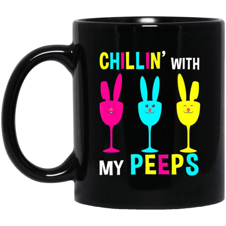 Chilin’ With My Peeps Easter Day Wine Bunny Rabbit Hunting 11oz 15oz Black Mug Happy Easter Day Funny Colors Eggs Bunny Ears Peeps Cute