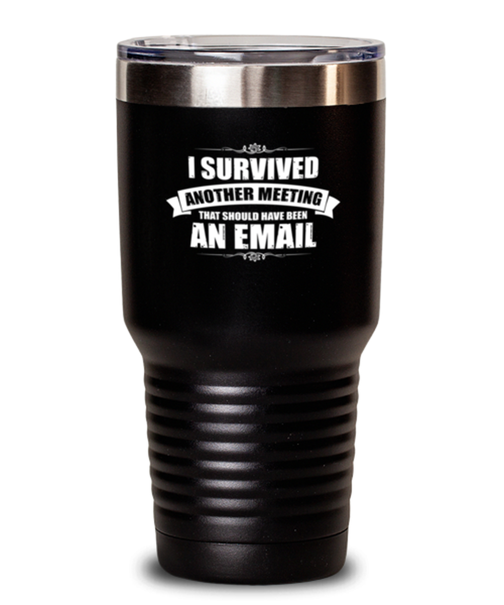 30 Oz Tumbler Stainless Steel Funny I Survived Another Meeting That Should Have Been An Email