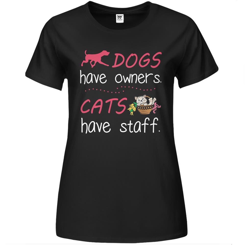 Dogs Have Owners Cats Have Staff For Dog & Cat Lover Premium Womens Tshirts