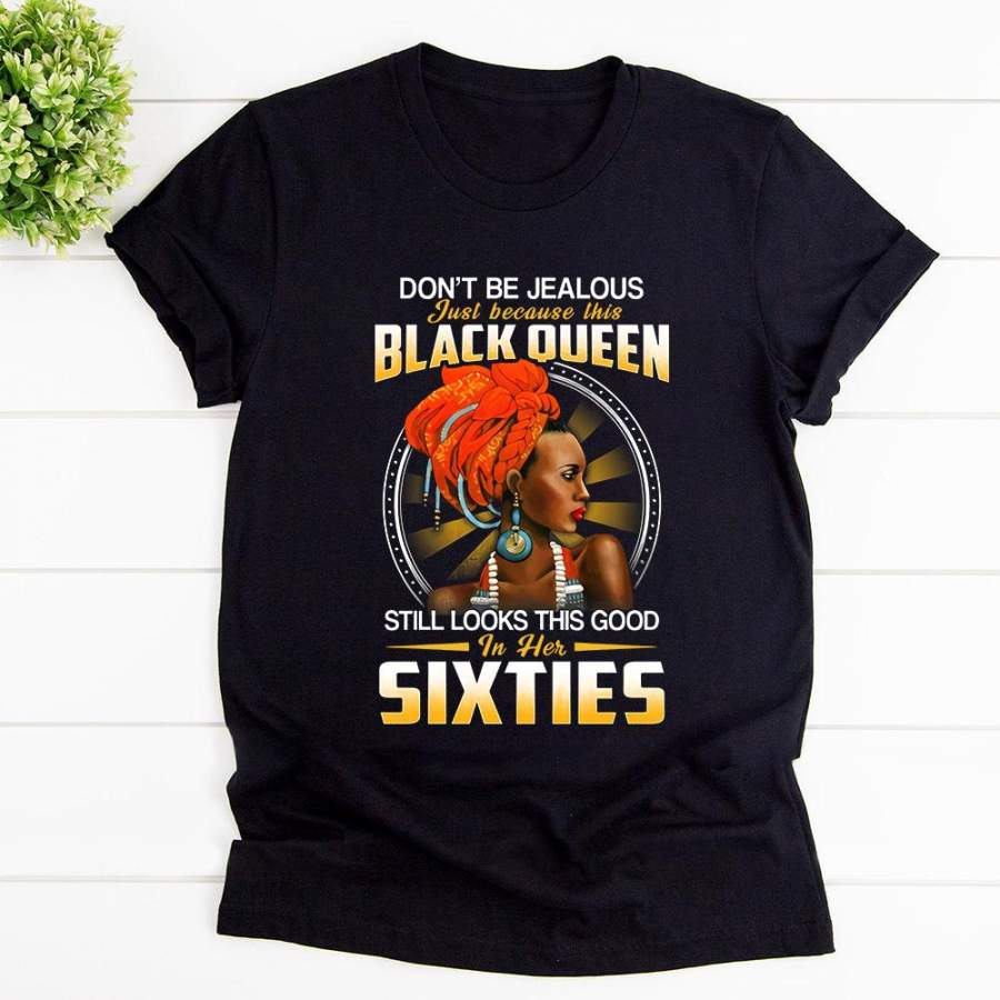 Black queen don’t be jealous still looks goof in her sixties black cotton t shirt for men and women S-6XL