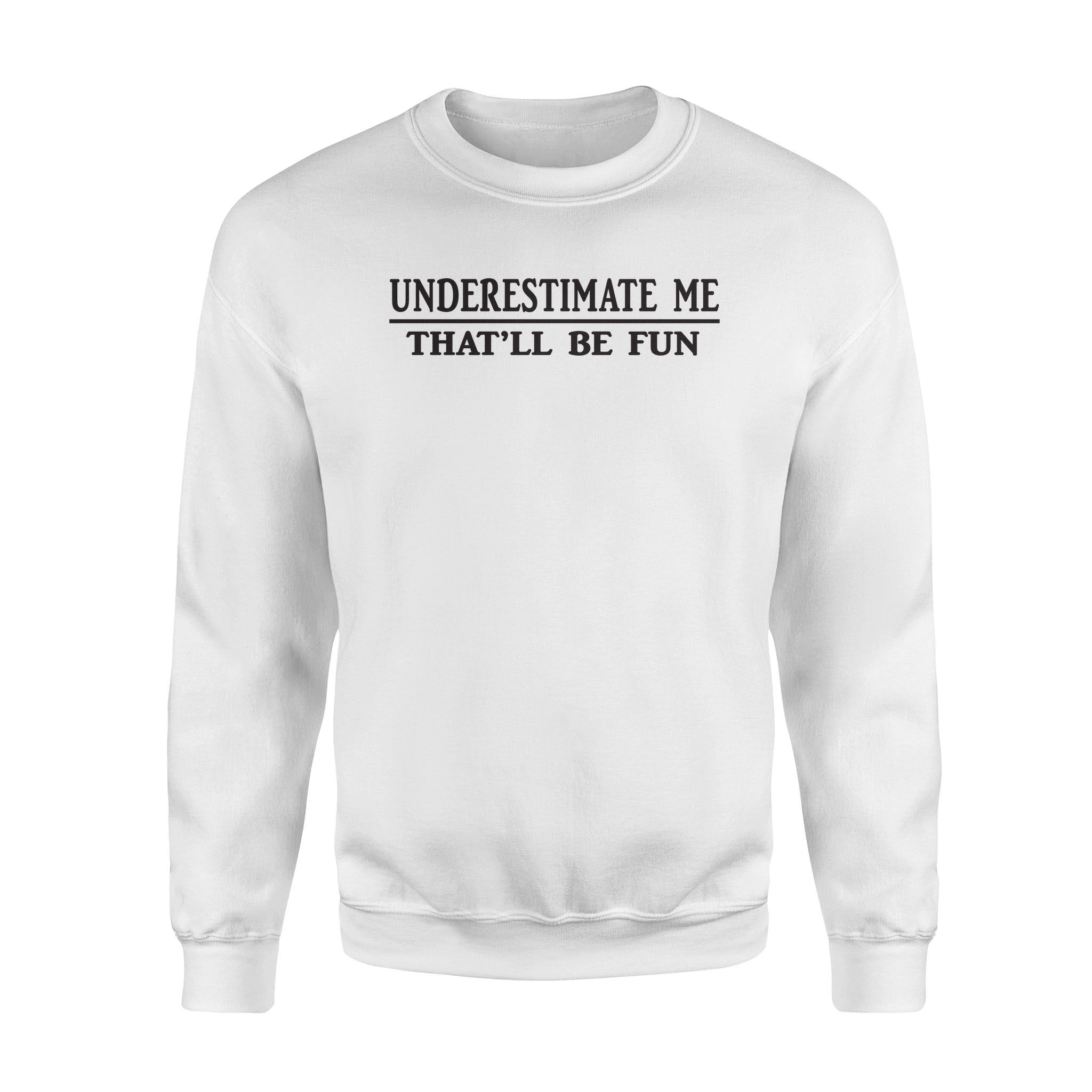 Dreameris Underestimate Me That’ll Be Fun – Standard Crew Neck Sweatshirt