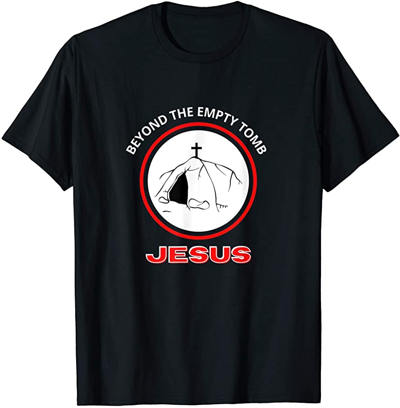 Beyond The Empty TOMB Jesus. A EASTER Lifting Up Bible Verse T-Shirt