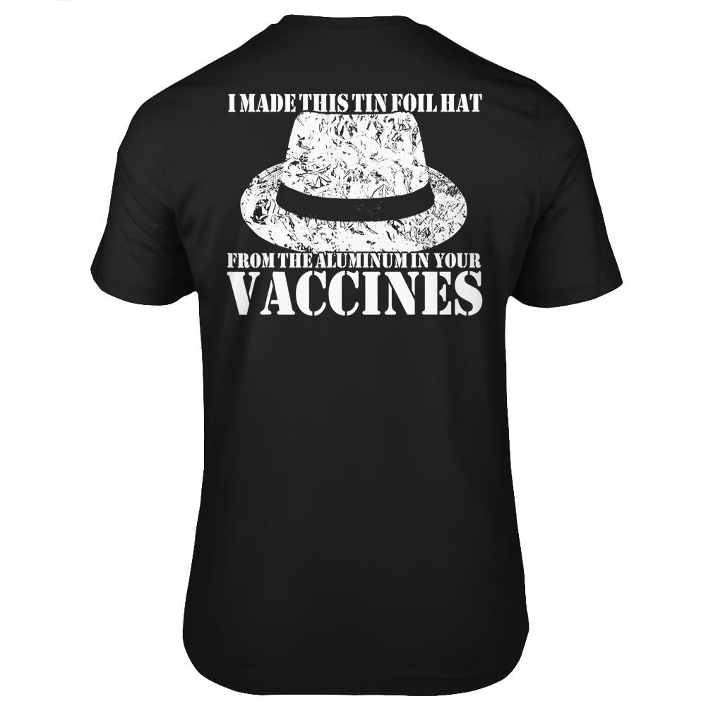 I Made My Tin Foil Hat From The Aluminum In Your Vaccines T Shirts Print On Back