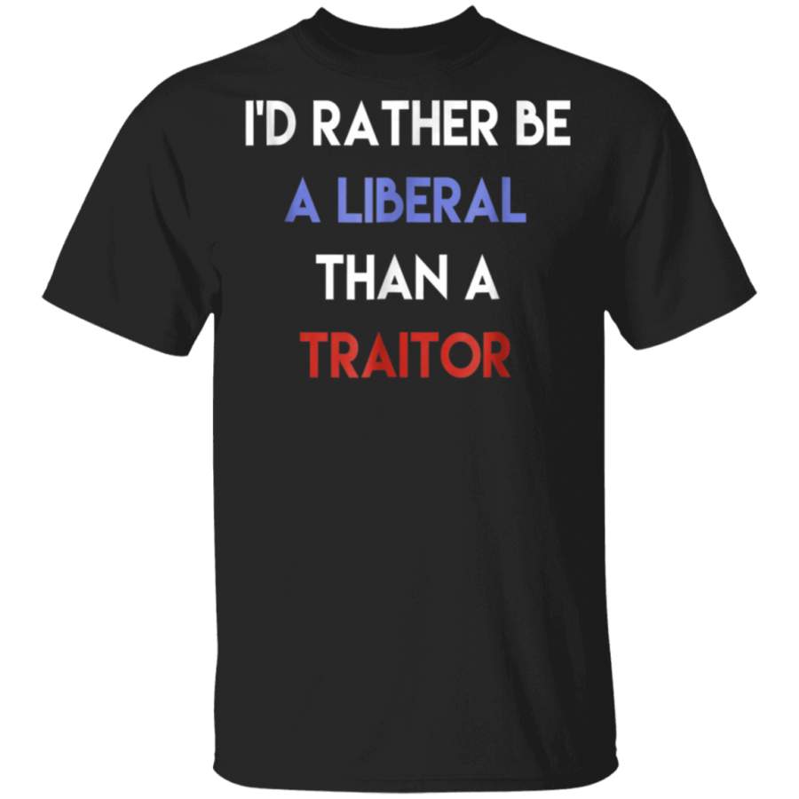 Id Rather Be A Liberal Than A Traitor TShirt