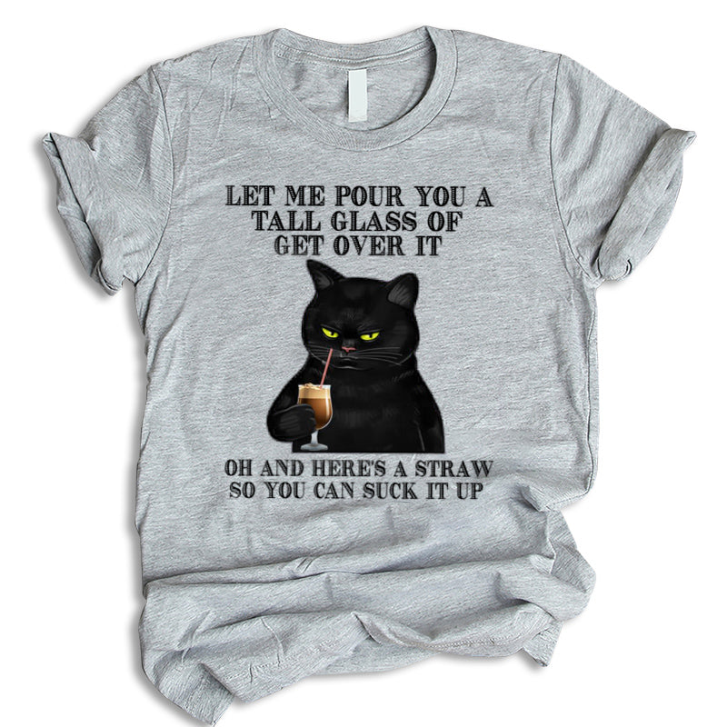 Let Me Pour You A Tall Glass Of Get Over It Shirt, Funny Cat Shirt, Gift For Cat Lovers, Black Cat Shirt, Cat Hoodie, Pet Lover Gift