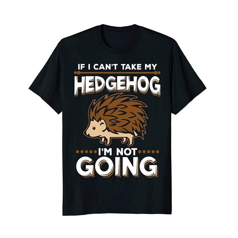 Hedgehog Funny T-Shirt Girls Can’T Take Hedgehog Not Going Mens T Shirt