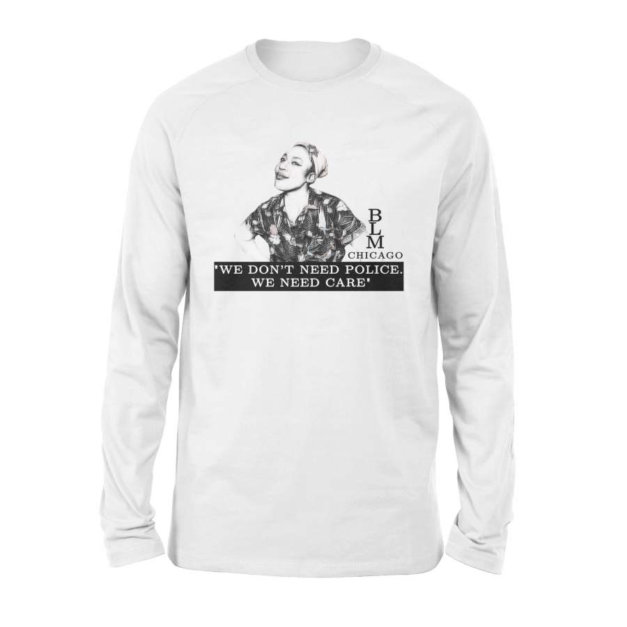 We Don’t Need Police We Need Care Long Sleeve Ariel Atkins Black Lives Matter Chicago Protest