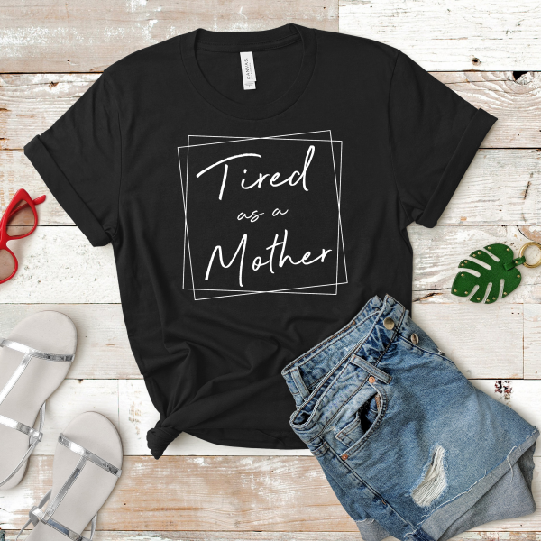 Tired As A Mother Tee