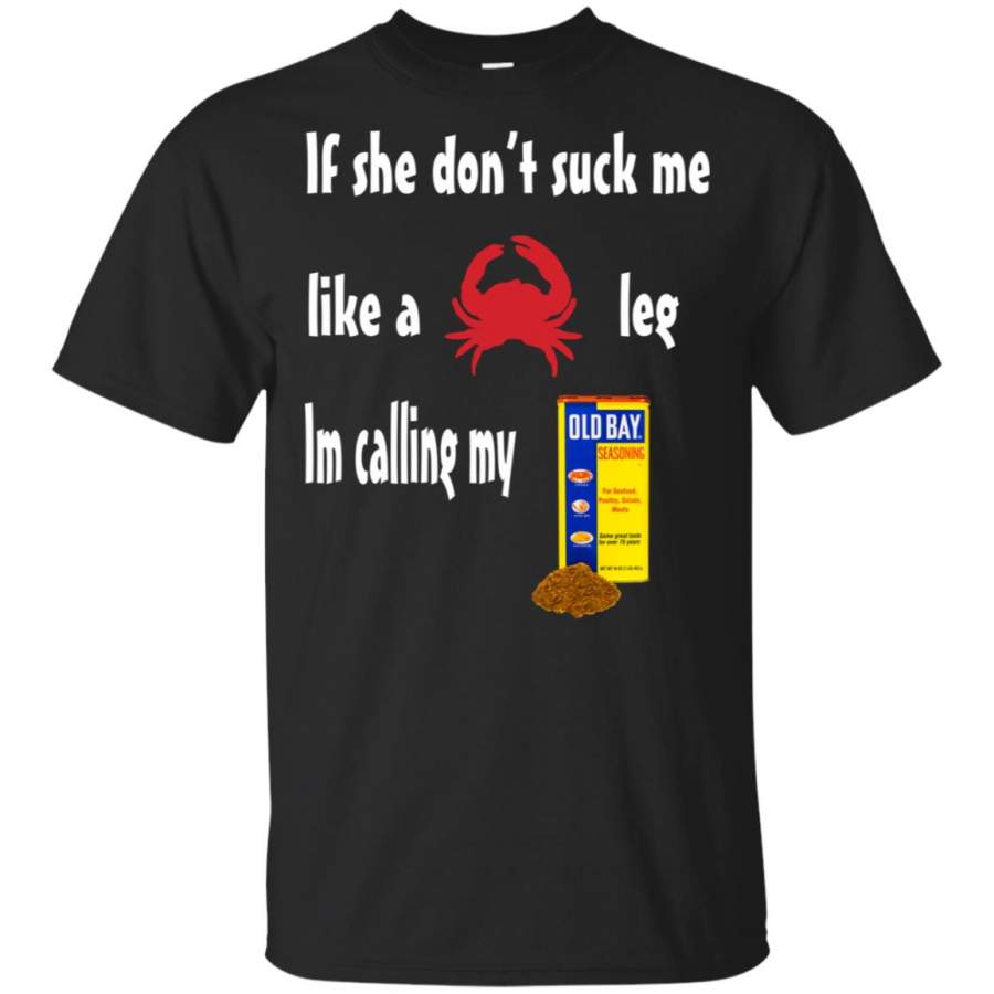 If She Don’t Suck Me Like A Crab Leg I’m Calling My Old Bay T-Shirt