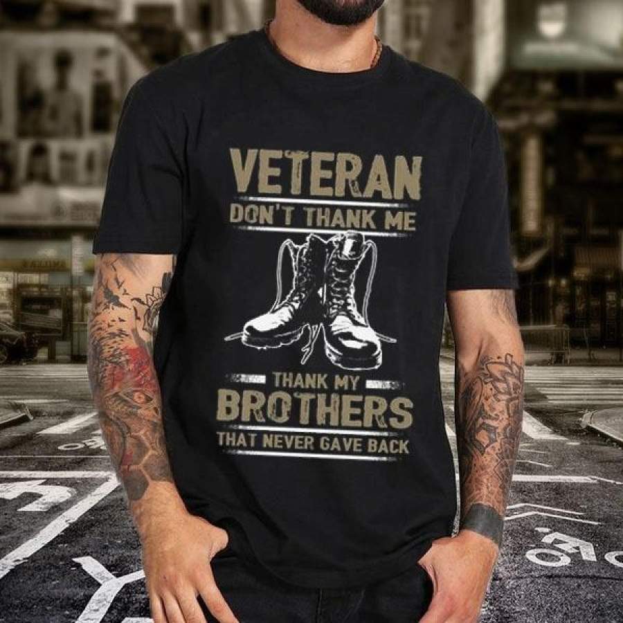 Veterans T Shirt Don’t Thank Me Thank My Brothers That Never Gave Back Veteran Shirts