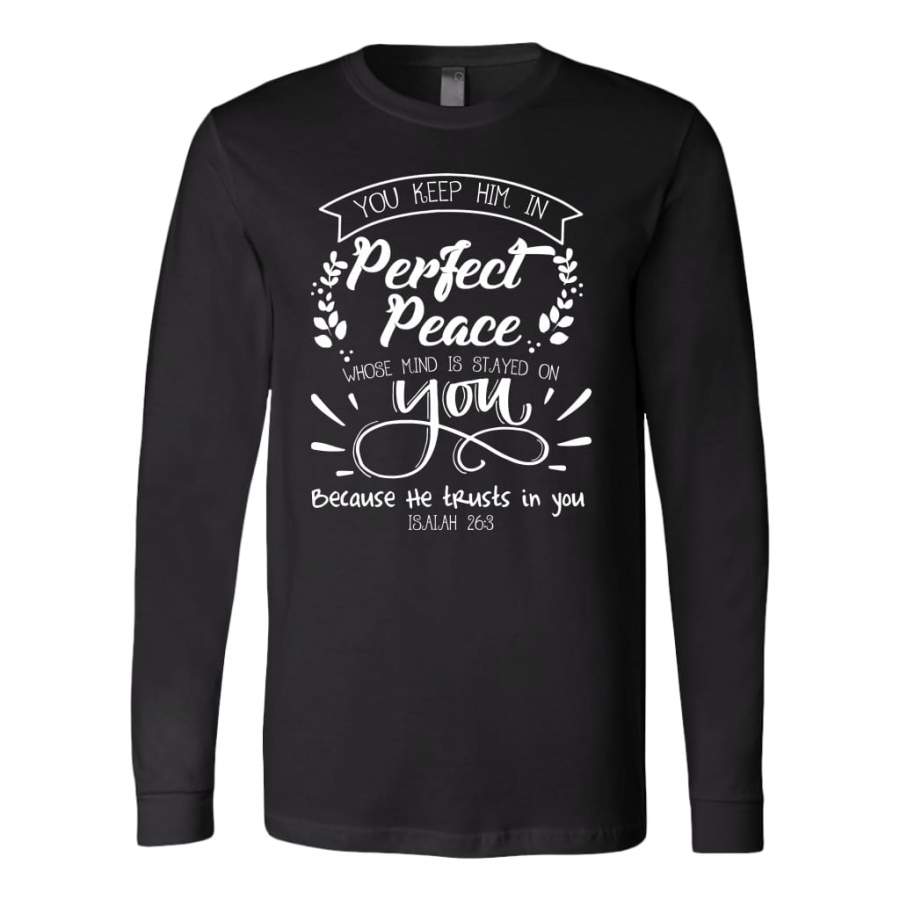 You will keep him in perfect peace Isaiah 26:3 NKJV long sleeve shirt