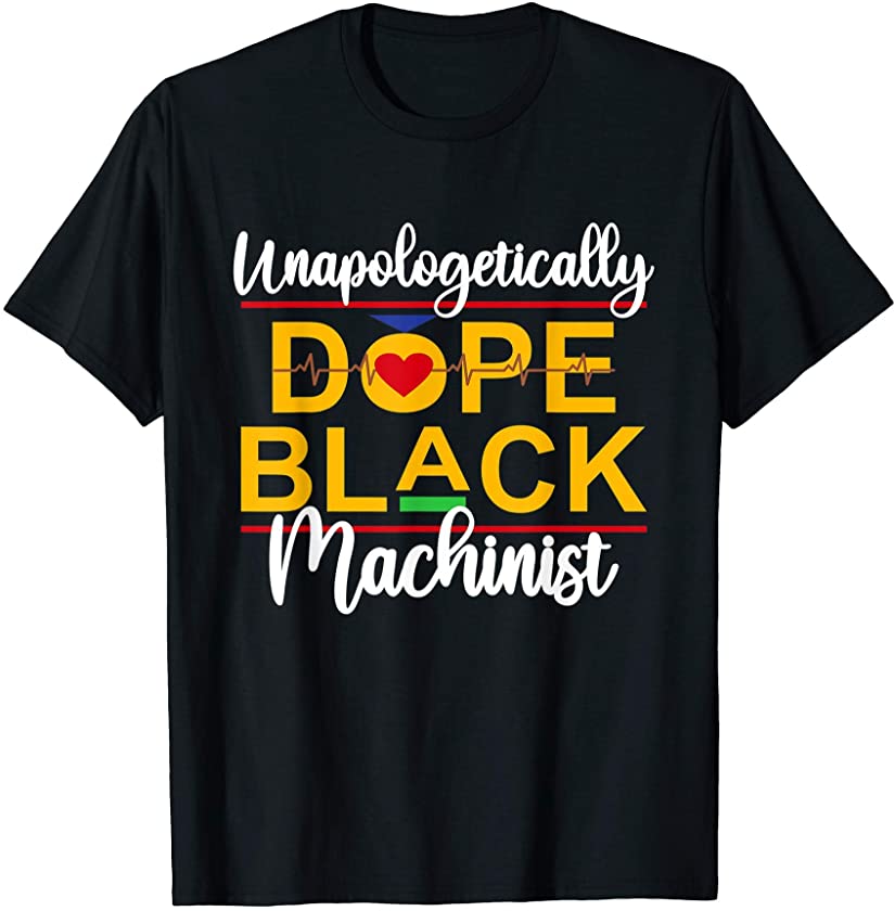 Unapologetic Dope Black Machinist African American Melanin T-Shirt