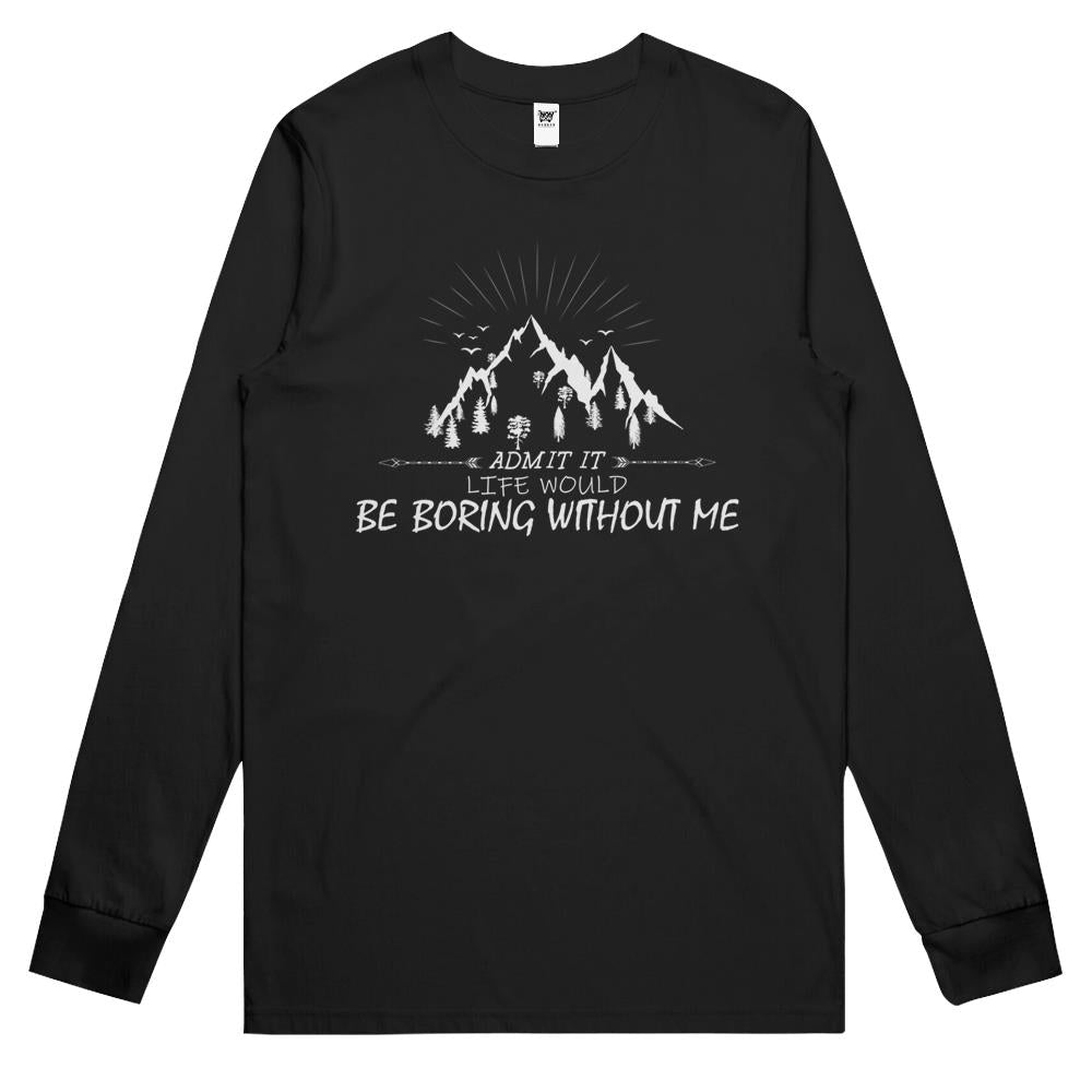 Admit It Life Would Be Boring Without Me (14) Long Sleeve T Shirts