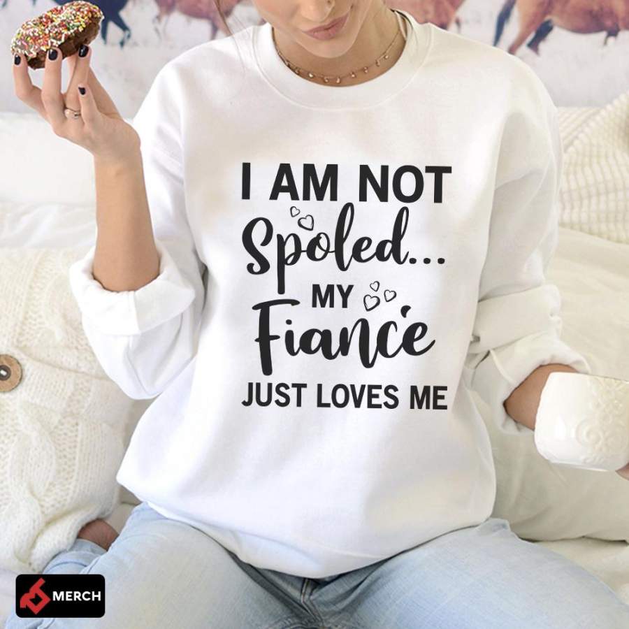 Fiancee Gift I Am Not Spoiled My Fiance Just Loves Me Engagement . Gift TE00114 – Standard Fleece Sweatshirt
