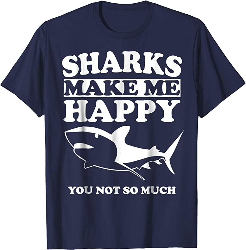 Sharks Make Me Happy You Not So Much Ocean Shirt