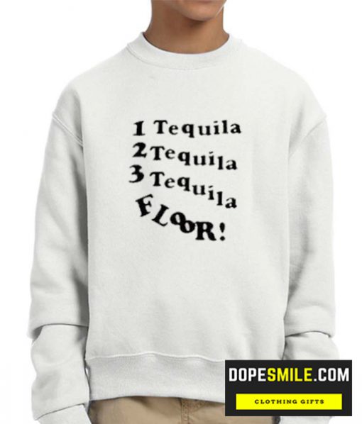 1 Tequila 2 Tequila 3 Tequila Floor cool Sweatshirt