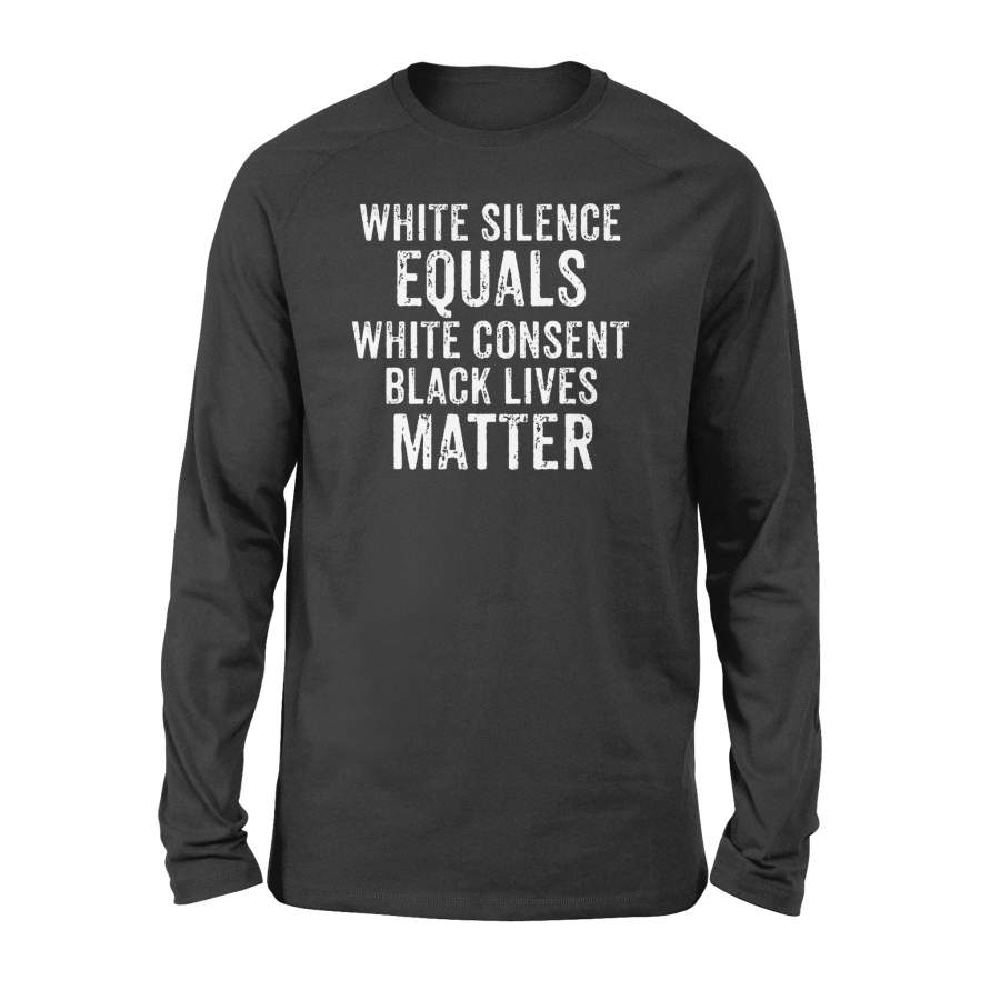 White Silence Equals White Consent Black Lives Matter T Shirt – Standard Long Sleeve