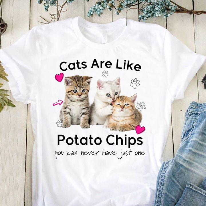 Cats Are Like Potato Chips You Can Never Have Just One Cotton T Shirt