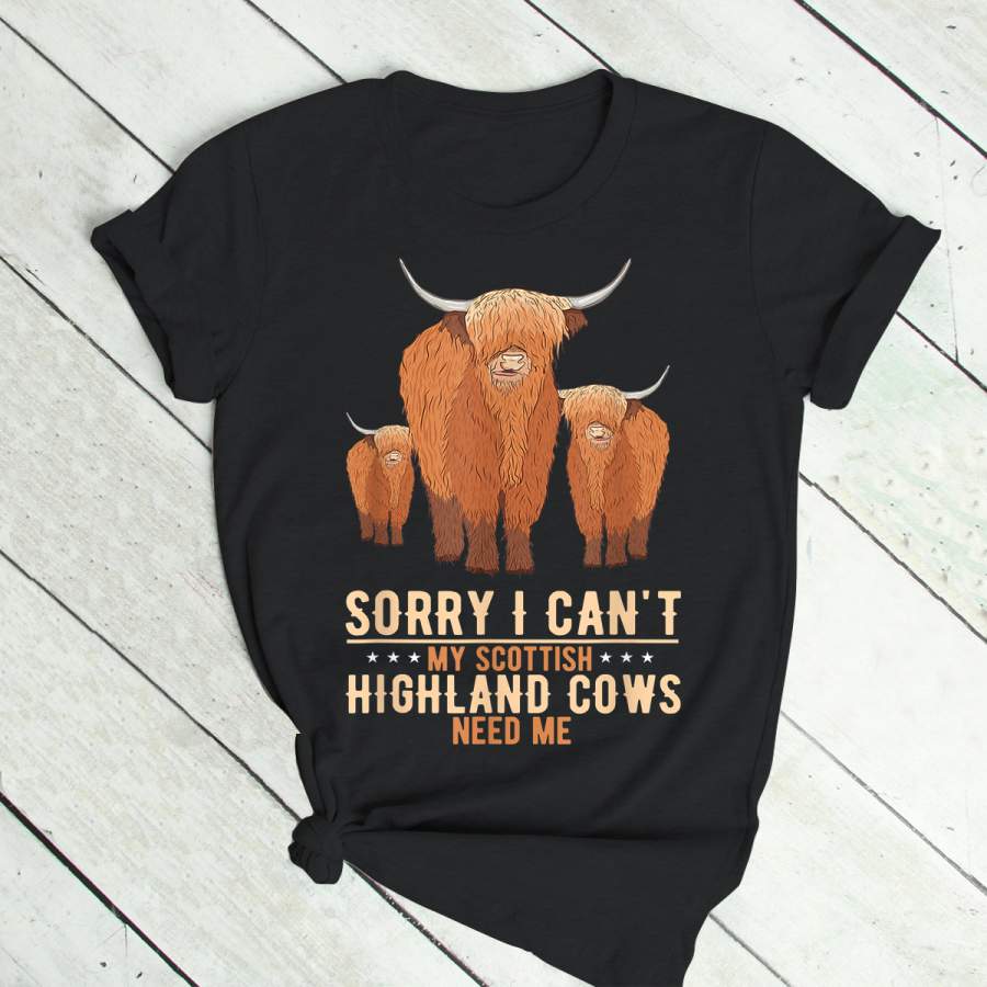 Sorry I Can’t My Scottish Highland Cattle Need Me Funny Cow T-Shirt