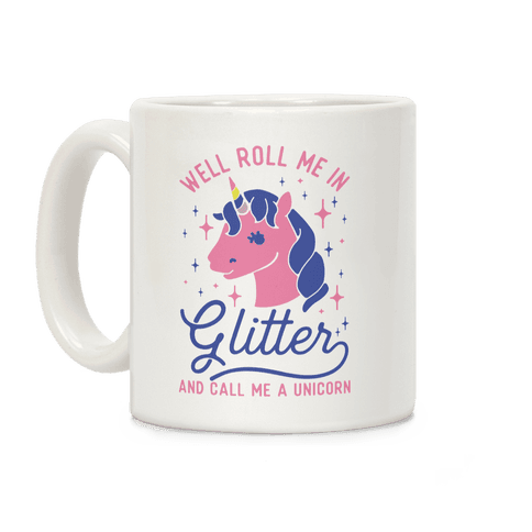 Well Roll Me In Glitter And Call Me A Unicorn Coffee Mug