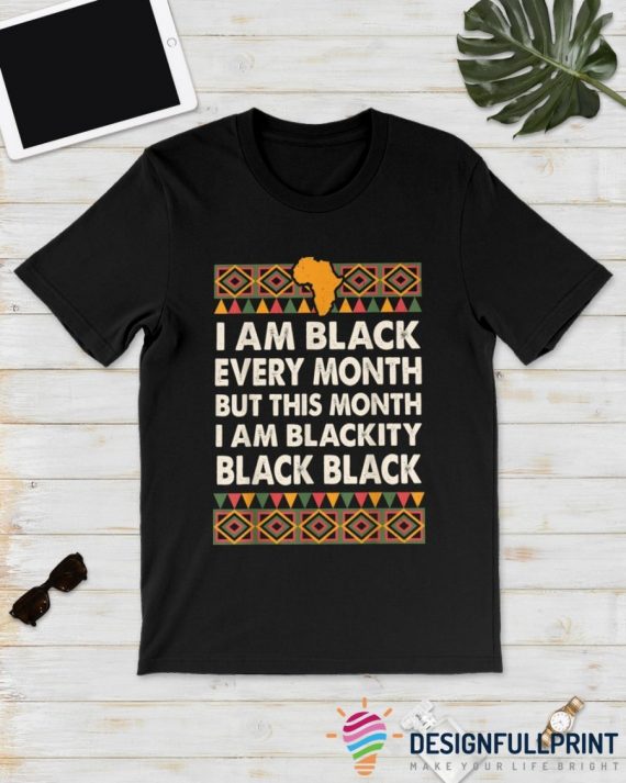 Black Pride I Am Black Every Month Blackity Black Melanin Power Black By Nature Proud By Choice Ultra Cotton Shirt Black And Proud 365