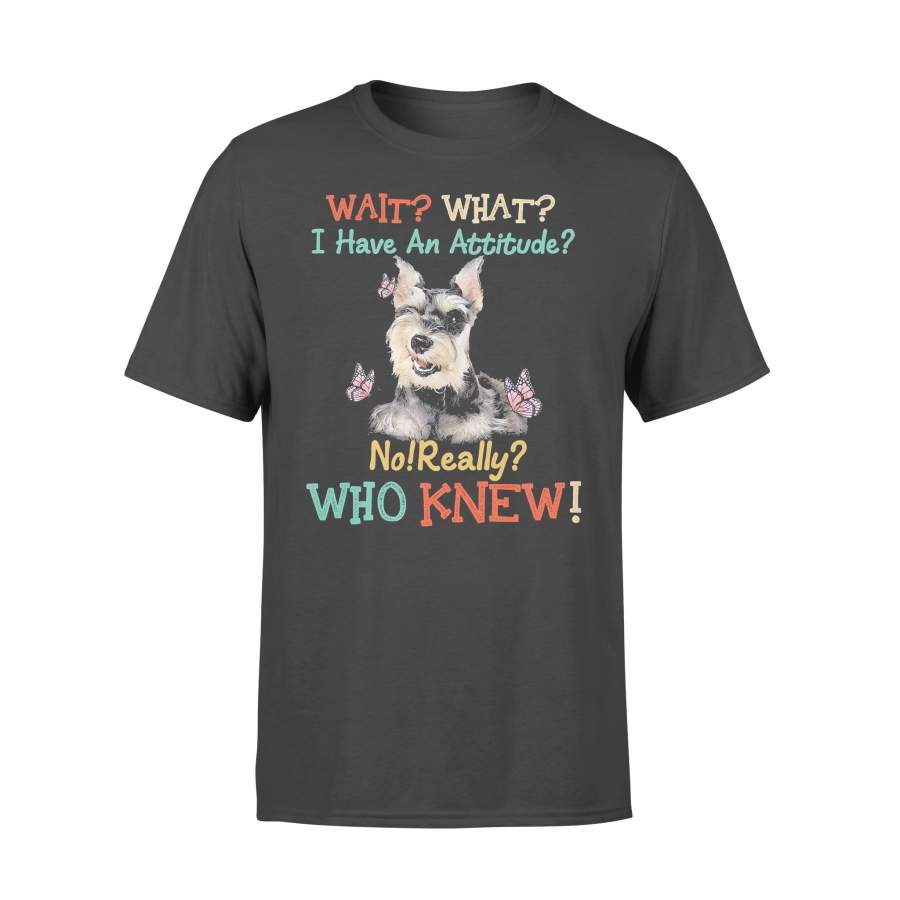 Wait What I Have An Attitude No Really Who Knew West Highland Miniature Schnauzer T-shirt