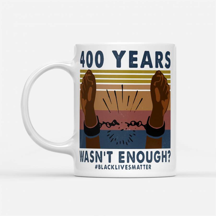 400 Years Wasn’t Enough Black Lives Matter Vintage Retro – White Mug