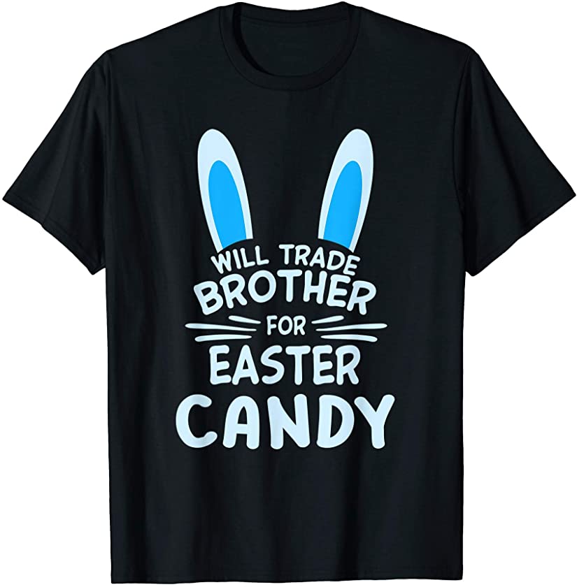 Will Trade Brother for Easter Candy Eggs Bunny Ears Brother T-Shirt