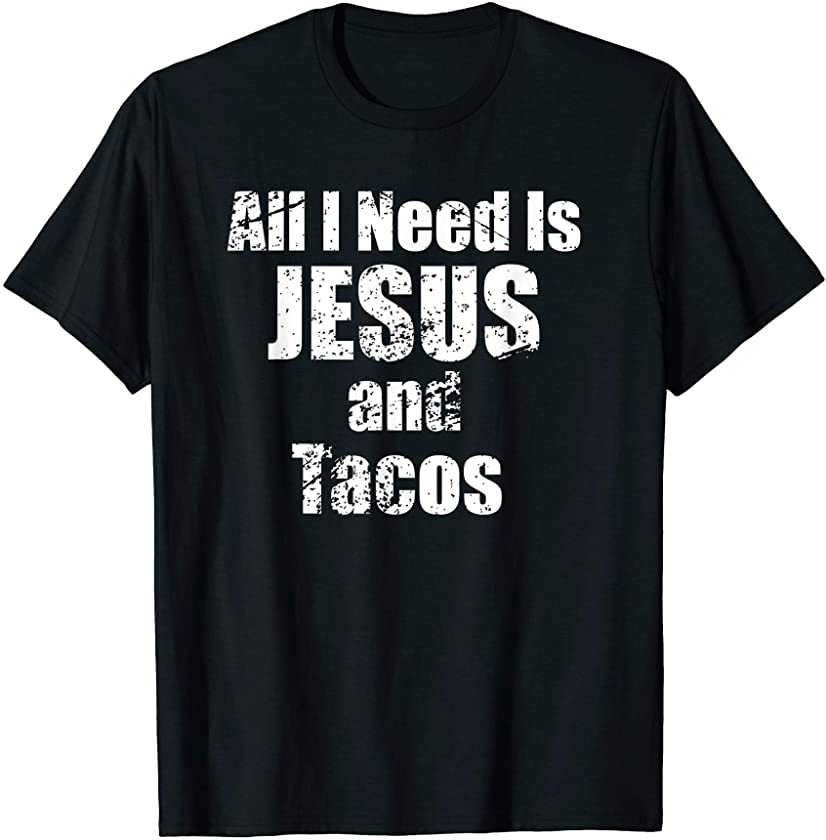 All I Need is Jesus and Tacos T-shirt for Christians T-Shirt