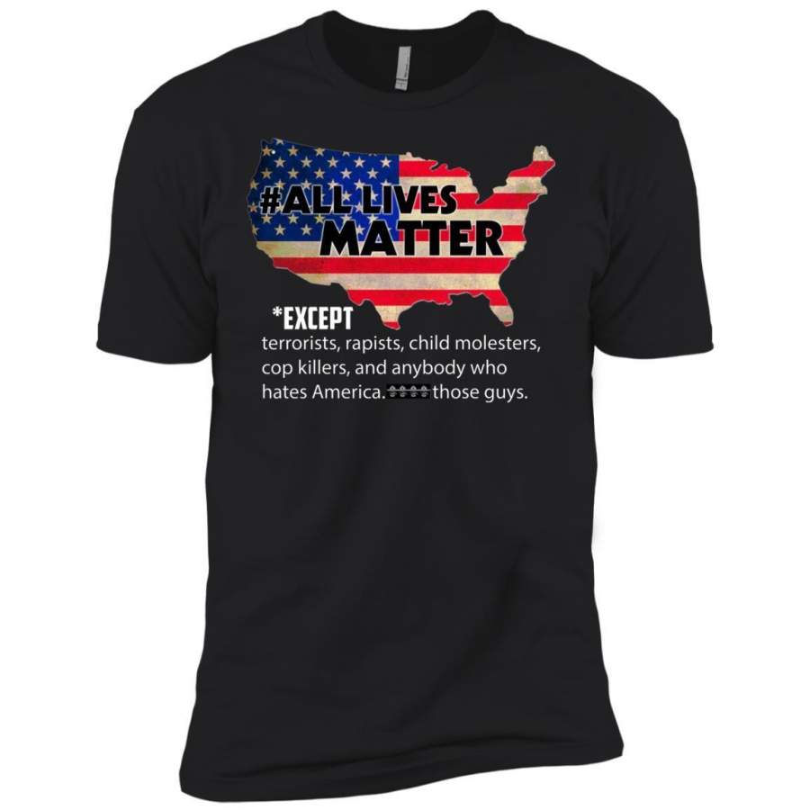 AGR All Lives Matter Except Terrorists Rapists Child Molesters Shirt Premium