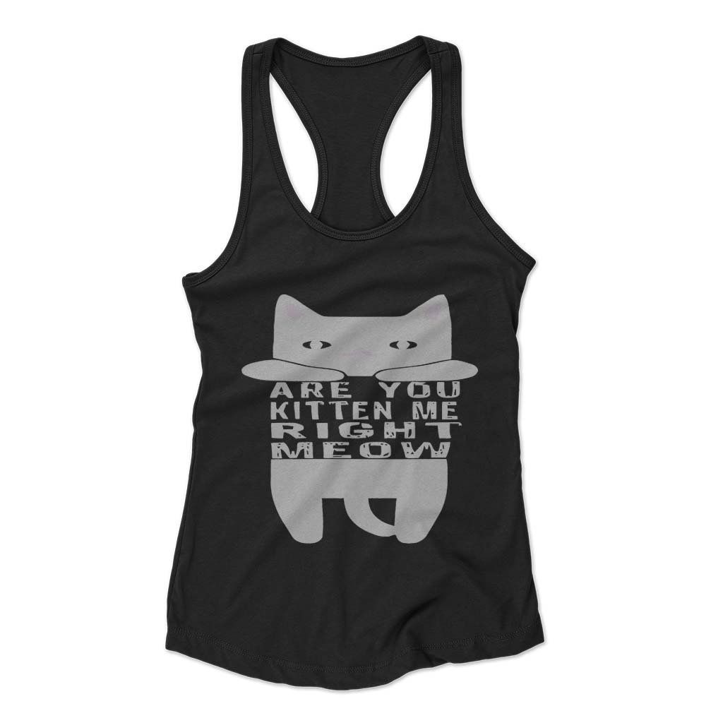 Are You Kitten Me Right Meow Home Woman’s Racerback Tank Top