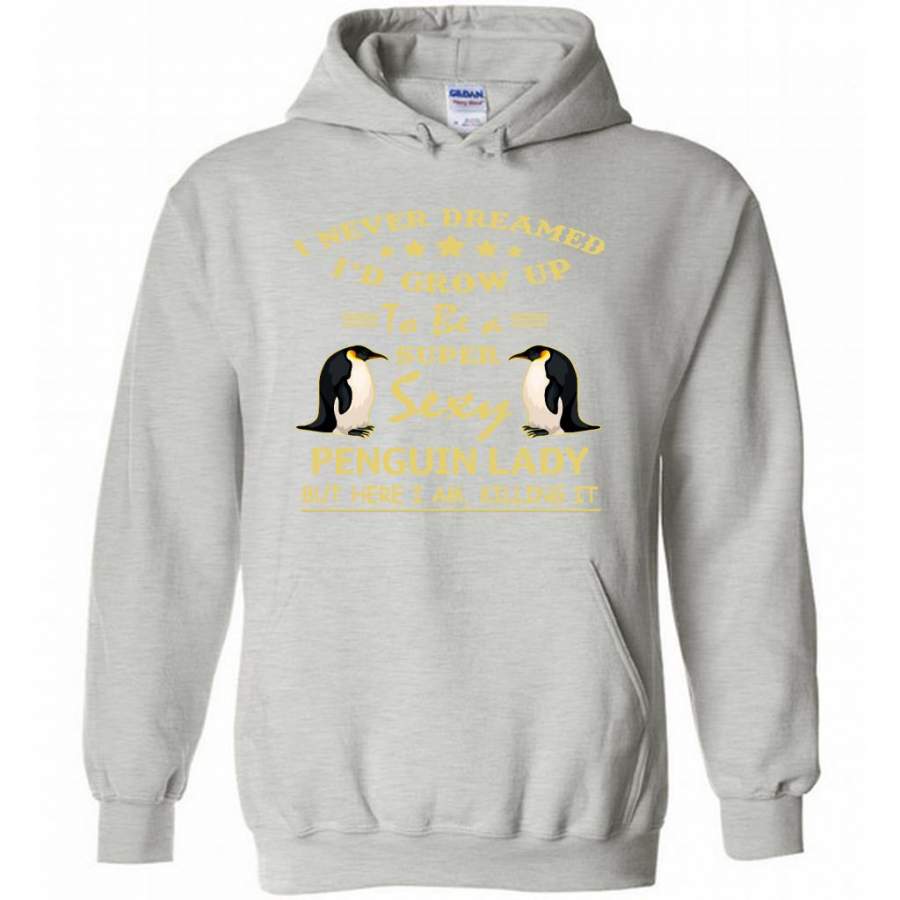 I Never Dreamed I’d Grow Up To Be A Super Sexy Penguin Lady But Here I Am Killing It – Gildan Heavy Blend Hoodie