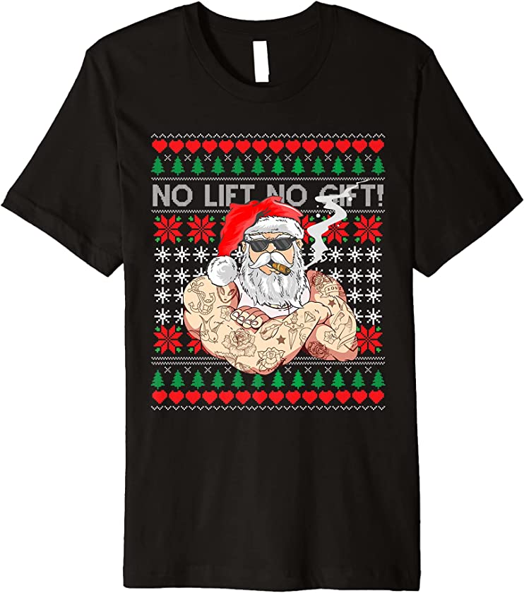 Bad Santa Claus Ugly Christmas Sweater No Lift No Gift Xmas Premium T-Shirt