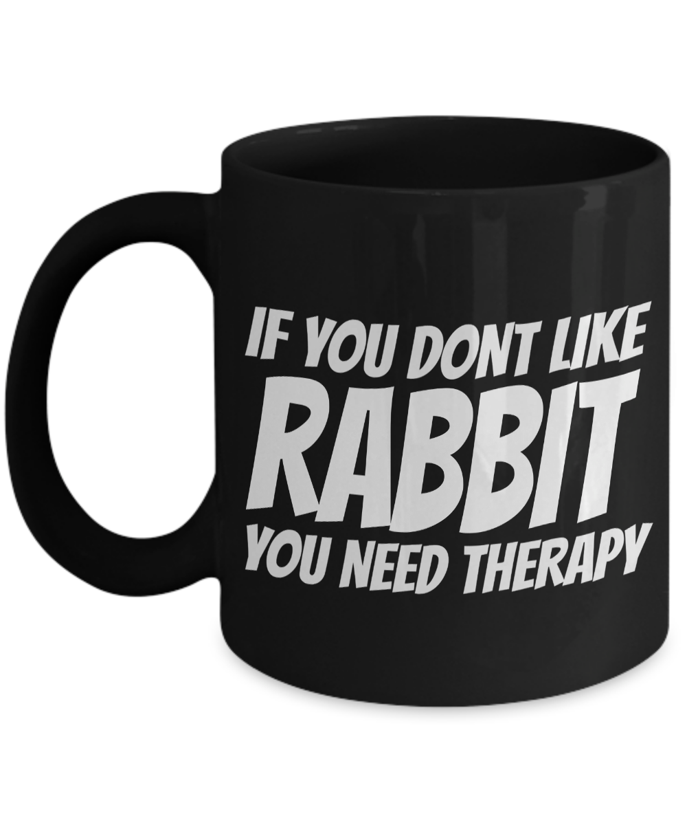 If You Don’t Like Rabbit You Need Therapy – Black Mug-Rabbit Gifts-Bunny Themed Gifts