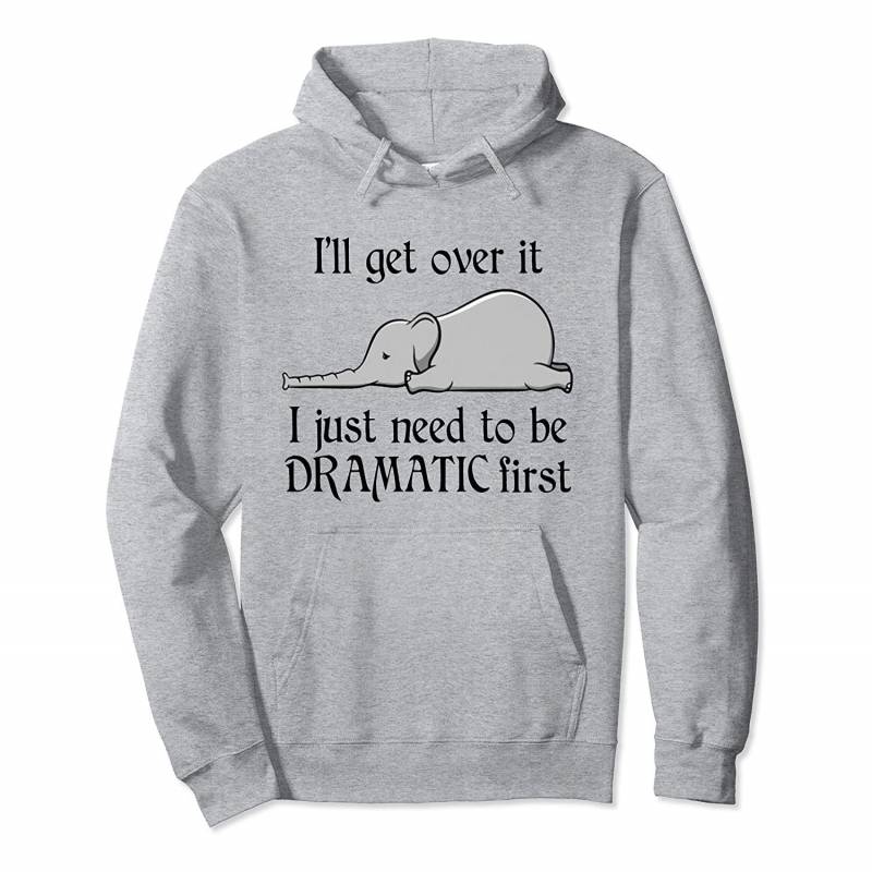 I’ll get over it I just need to be dramatic first elephant Pullover Hoodie, T Shirt, Sweatshirt