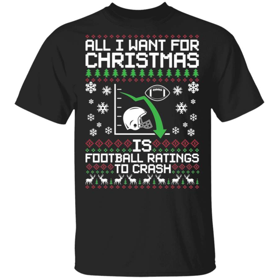 All I Want For Christmas Is Football Ratings To Crash Ugly Christmas T-Shirt