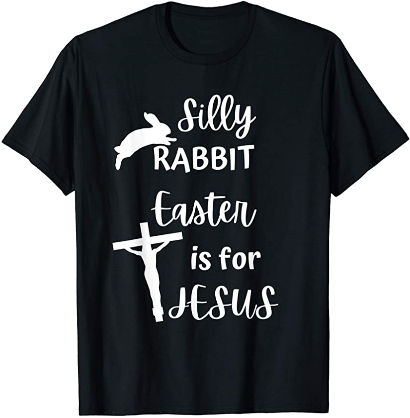 Silly Rabbit Easter is For Jesus Funny T-Shirt