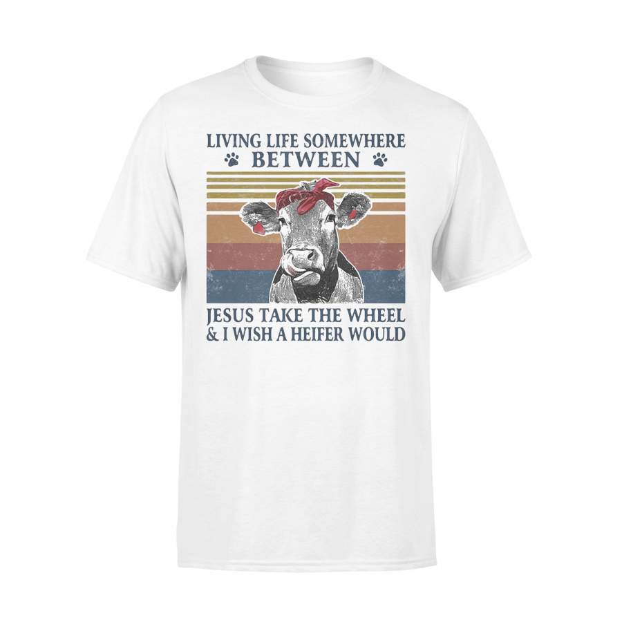 Cow Living Life Somewhere Between Jesus Take The Wheel And I Wish A Heifer Would Vintage Retro T-shirt